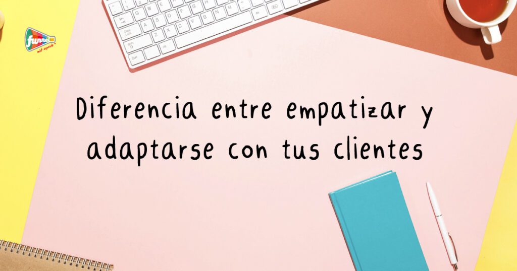 Empatizar o adaptarse a tus clientes