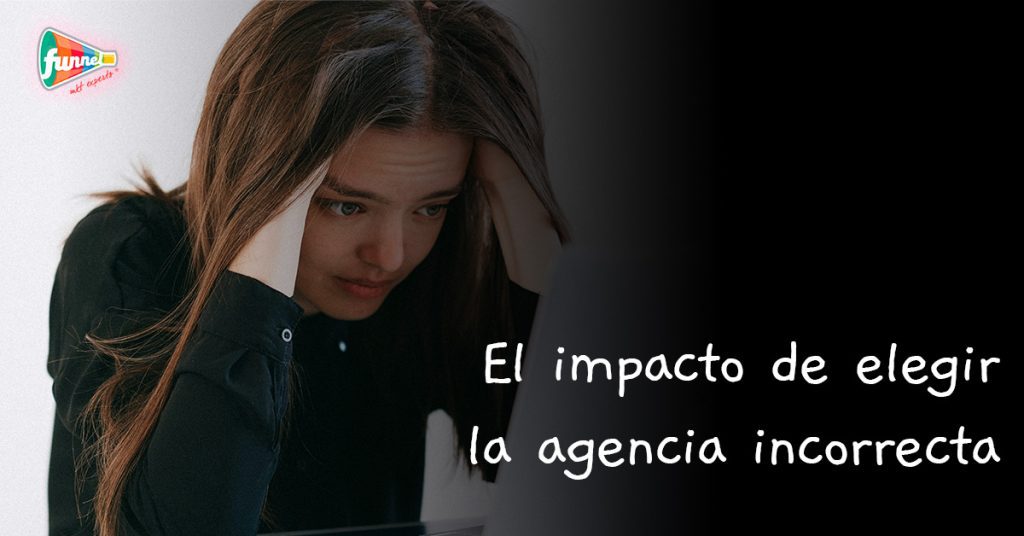 El Impacto de Elegir la Agencia Incorrecta